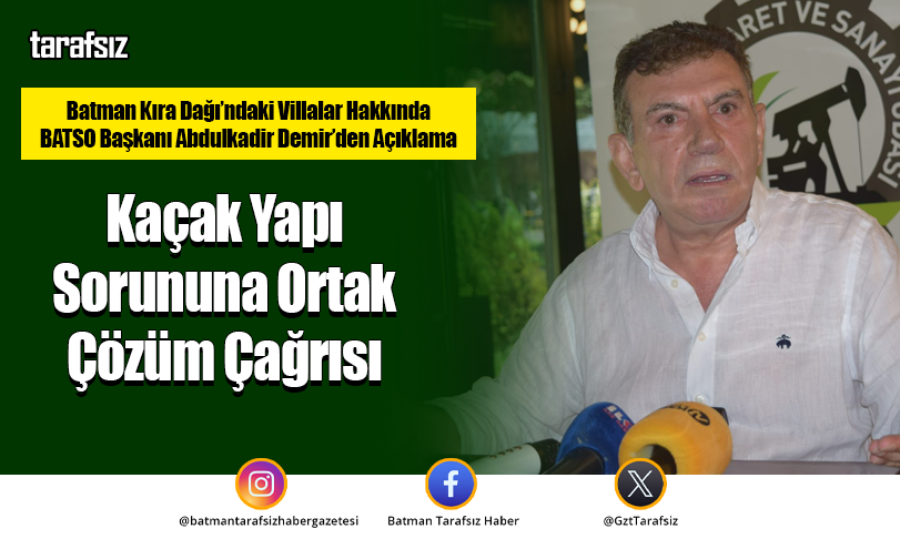 Batman Kıra Dağı’ndaki Villalar Hakkında BATSO Başkanı Abdulkadir Demir’den Açıklama