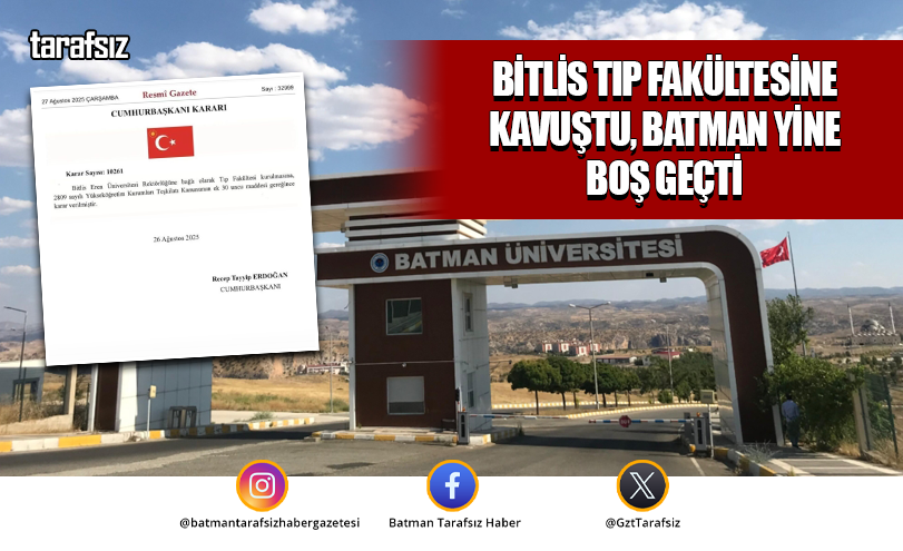 BİTLİS TIP FAKÜLTESİNE KAVUŞTU, BATMAN YİNE BOŞ GEÇTİ