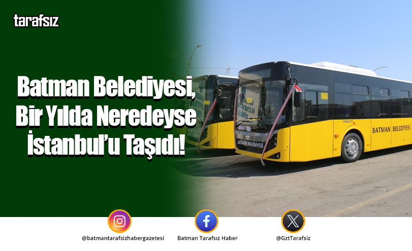 Batman Belediyesi, Bir Yılda Neredeyse İstanbul’u Taşıdı!