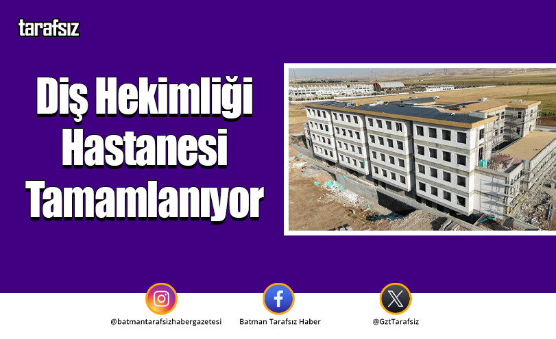 Diş Hekimliği Hastanesi Tamamlanıyor