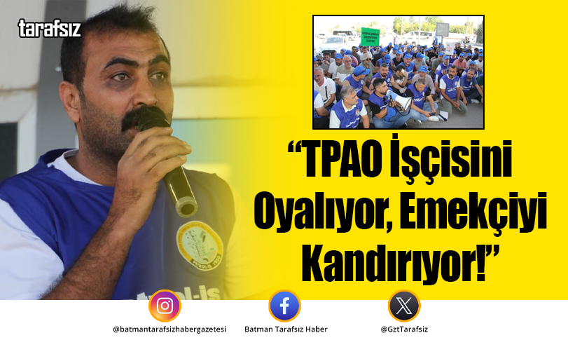 “TPAO İşçisini Oyalıyor, Emekçiyi Kandırıyor!”