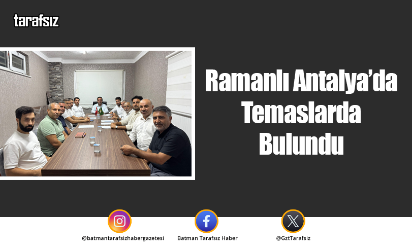 Ramanlı Antalya’da temaslarda bulundu