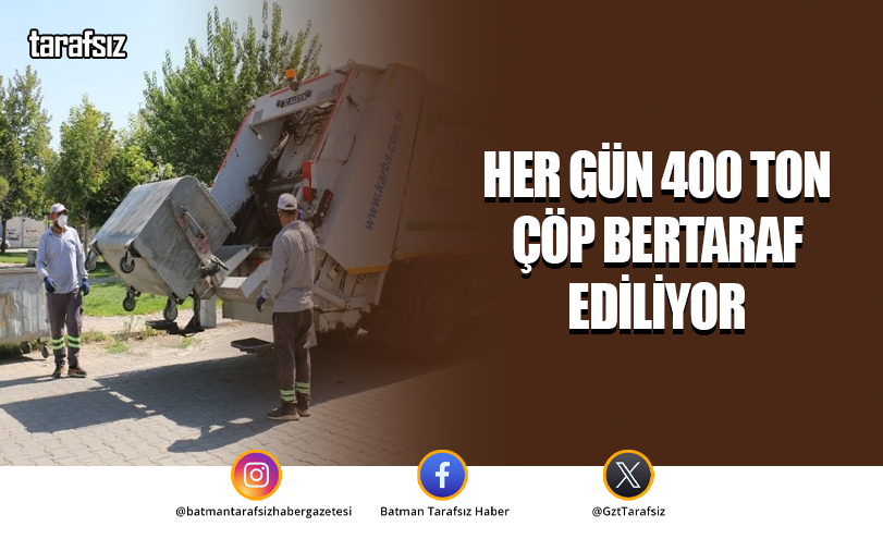 HER GÜN 400 TON ÇÖP BERTARAF EDİLİYOR