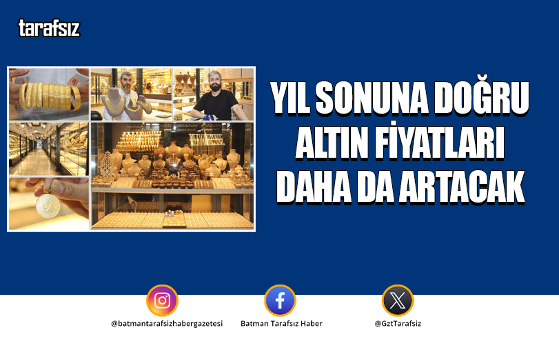 YIL SONUNA DOĞRU ALTIN FİYATLARI DAHA DA ARTACAK