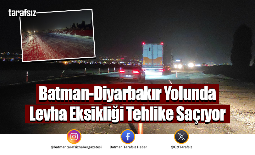 Batman-Diyarbakır Yolunda Levha Eksikliği Tehlike Saçıyor