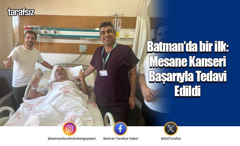 Batman’da bir ilk: Mesane Kanseri Başarıyla Tedavi Edildi