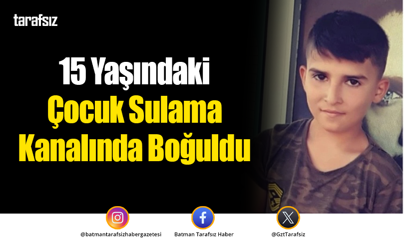15 Yaşındaki Çocuk Sulama Kanalında Boğuldu