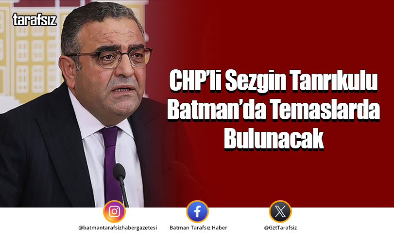 CHP’li Sezgin Tanrıkulu Batman’da Temaslarda Bulunacak