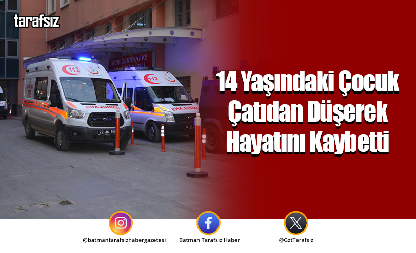 14 Yaşındaki Çocuk Çatıdan Düşerek Hayatını Kaybetti