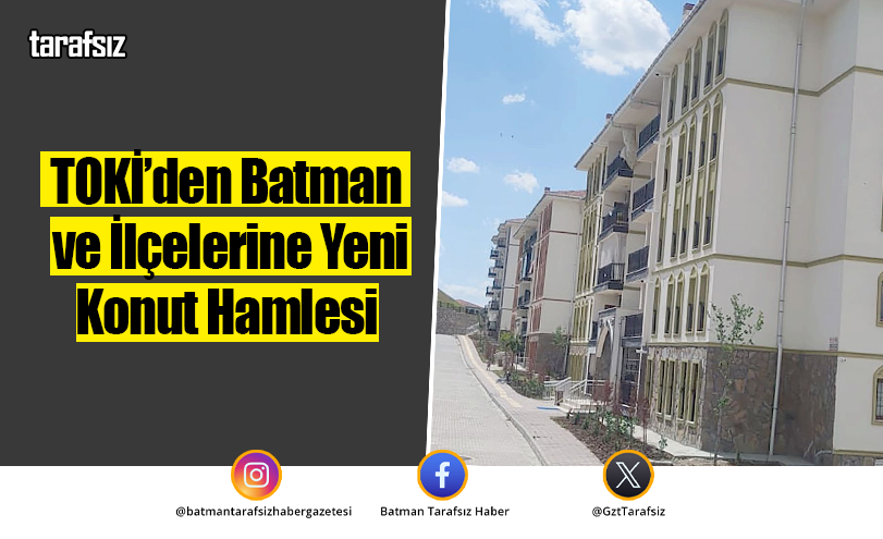 TOKİ’den Batman ve İlçelerine Yeni Konut Hamlesi