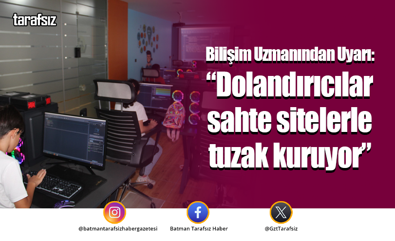 Bilişim Uzmanından Uyarı: “Dolandırıcılar sahte sitelerle tuzak kuruyor”
