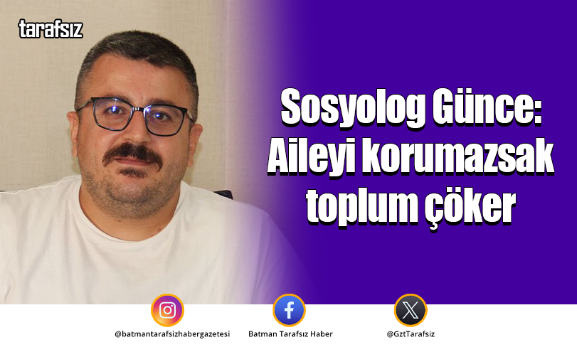 Sosyolog Günce: Aileyi korumazsak toplum çöker