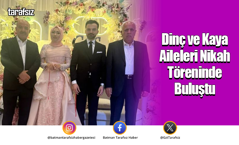 Dinç ve Kaya Aileleri Nikah Töreninde Buluştu