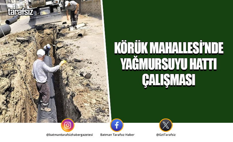 KÖRÜK MAHALLESİ’NDE YAĞMURSUYU HATTI ÇALIŞMASI