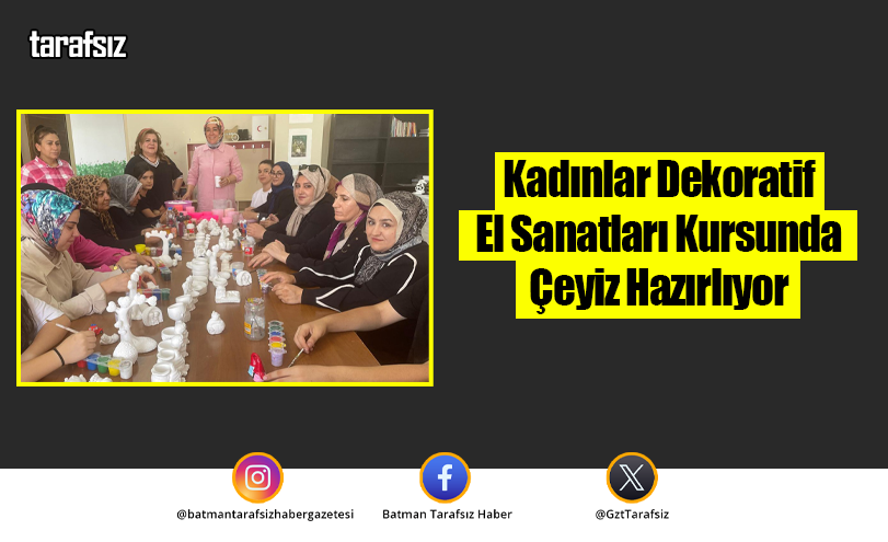 Kadınlar Dekoratif El Sanatları Kursunda Çeyiz Hazırlıyor