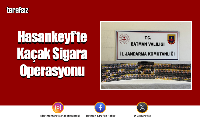 Hasankeyf’te Kaçak Sigara Operasyonu