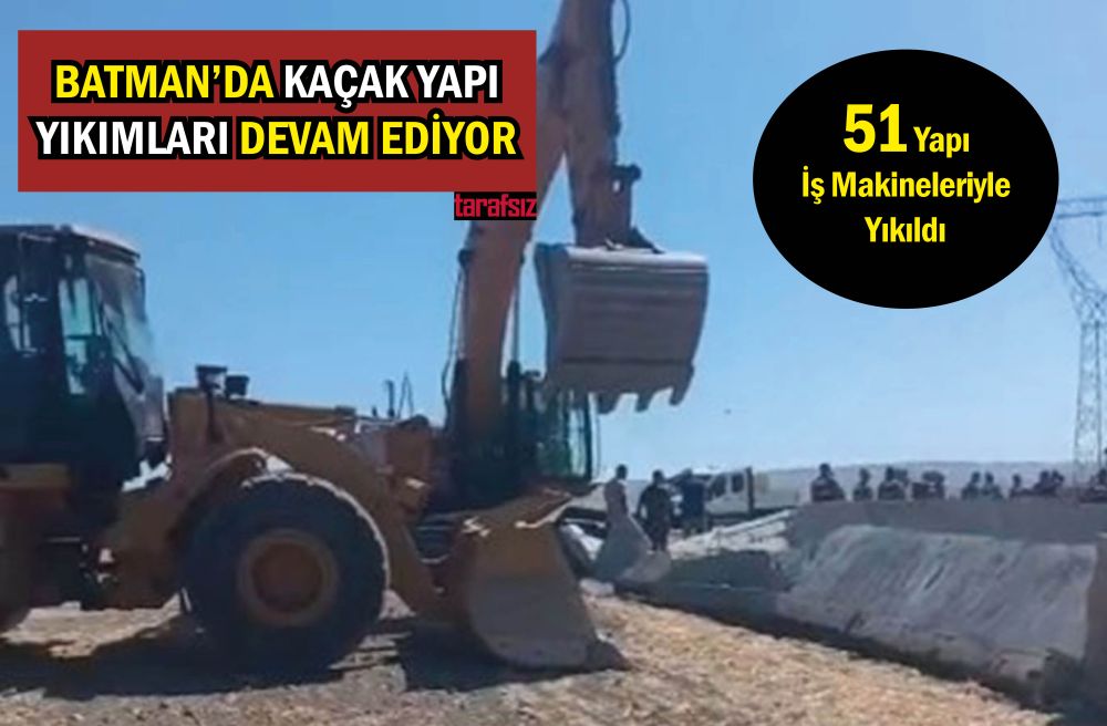 BATMAN’DA KAÇAK YAPI YIKIMLARI DEVAM EDİYOR
