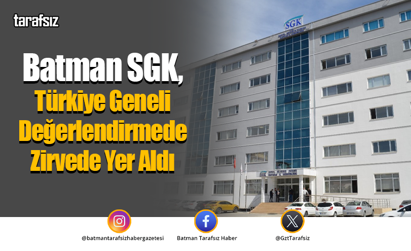 Batman SGK, Türkiye Geneli Değerlendirmede Zirvede Yer Aldı