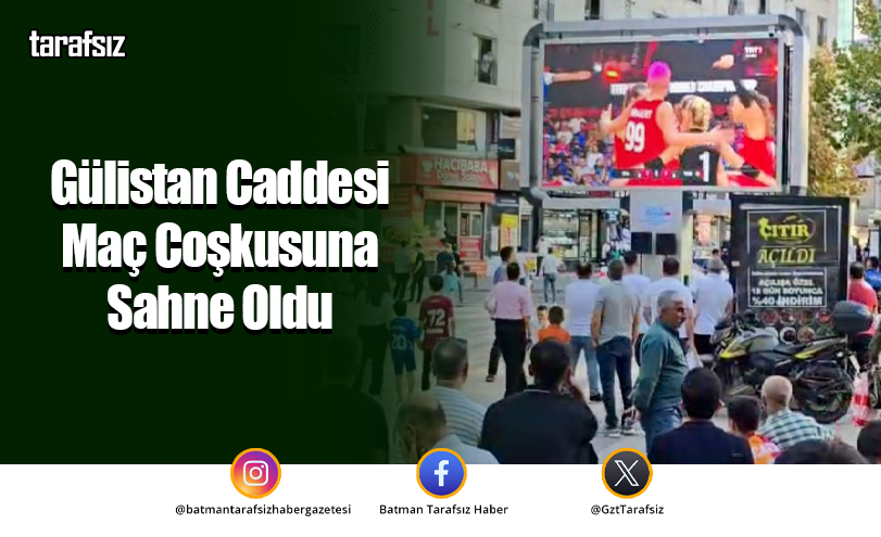 Gülistan Caddesi Maç Coşkusuna Sahne Oldu