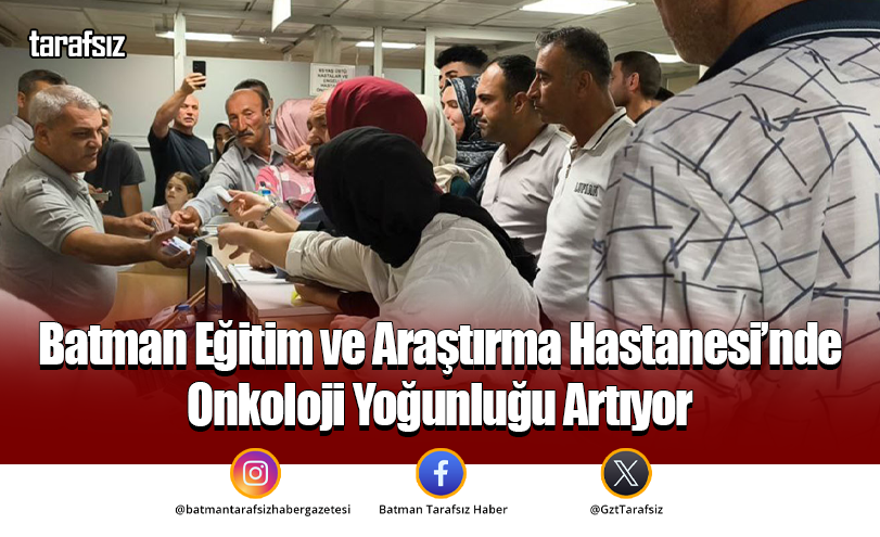 Batman Eğitim ve Araştırma Hastanesi’nde Onkoloji Yoğunluğu Artıyor