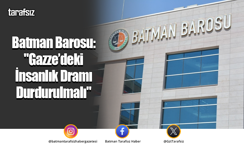 Batman Barosu: “Gazze’deki İnsanlık Dramı Durdurulmalı”