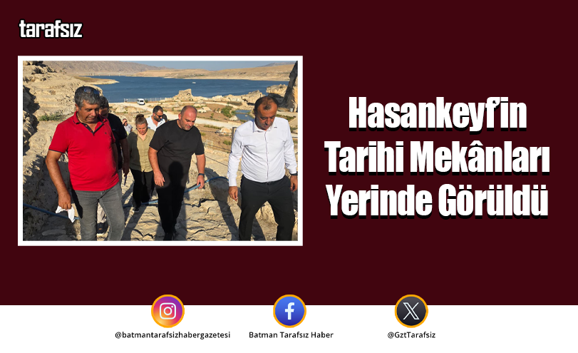 Hasankeyf’in Tarihi Mekânları Yerinde Görüldü