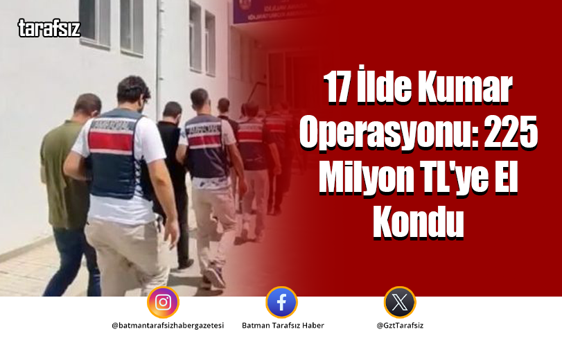 17 İlde Kumar Operasyonu: 225 Milyon TL’ye El Kondu