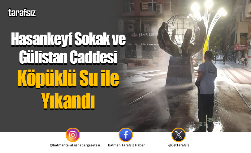 Hasankeyf Sokak ve Gülistan Caddesi Köpüklü Su ile Yıkandı