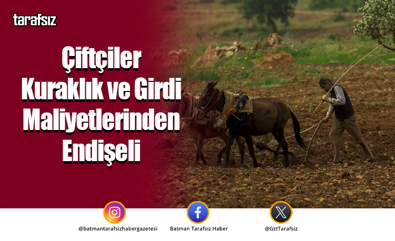 Çiftçiler Kuraklık ve Girdi Maliyetlerinden Endişeli