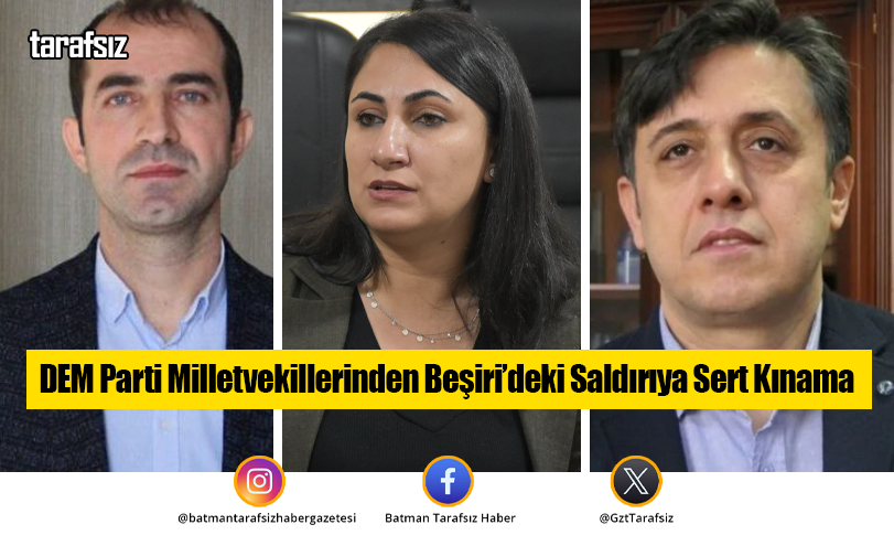 DEM Parti Milletvekillerinden Beşiri’deki Saldırıya Sert Kınama