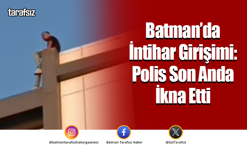 Batman’da İntihar Girişimi: Polis Son Anda İkna Etti