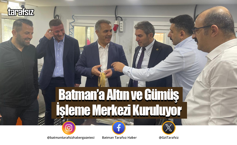 Batman’a Altın ve Gümüş İşleme Merkezi Kuruluyor