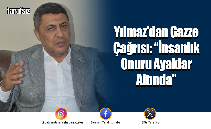 Yılmaz’dan Gazze Çağrısı: “İnsanlık Onuru Ayaklar Altında”