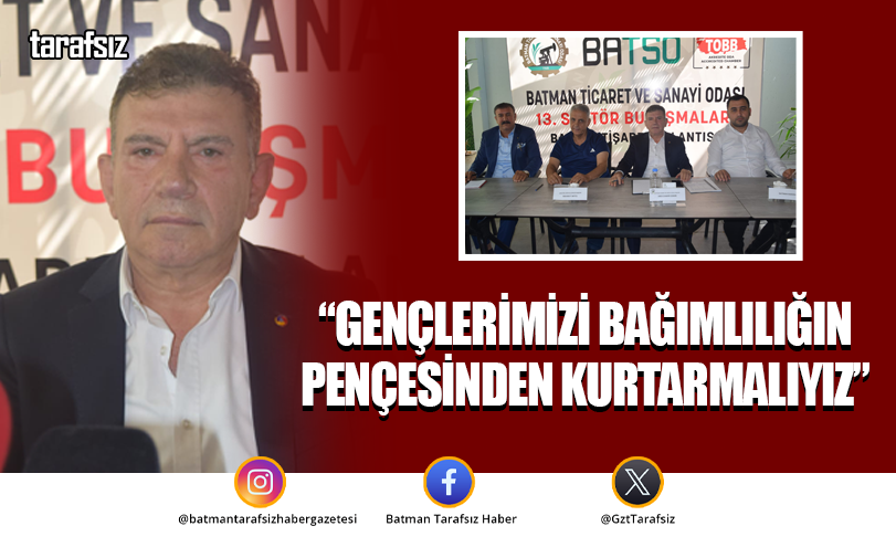 “GENÇLERİMİZİ BAĞIMLILIĞIN PENÇESİNDEN KURTARMALIYIZ”
