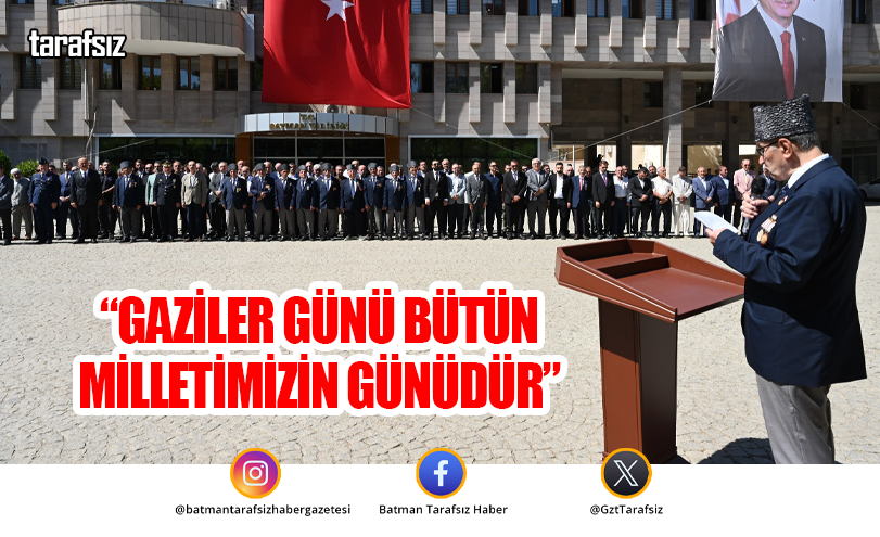 “GAZİLER GÜNÜ BÜTÜN MİLLETİMİZİN GÜNÜDÜR”