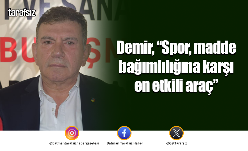 Demir, “Spor, madde bağımlılığına karşı en etkili araç”