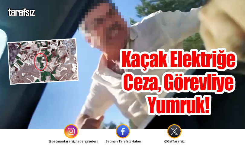 Kaçak Elektriğe Ceza, Görevliye Yumruk!