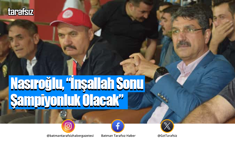 Nasıroğlu, “İnşallah Sonu Şampiyonluk Olacak”