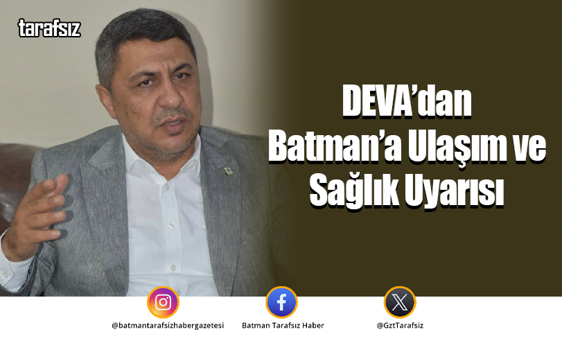 DEVA’dan Batman’a Ulaşım ve Sağlık Uyarısı