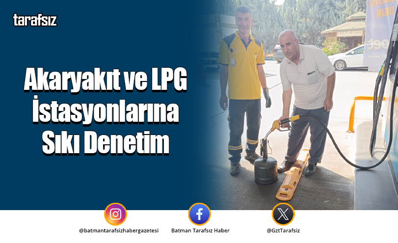 Akaryakıt ve LPG İstasyonlarına Sıkı Denetim