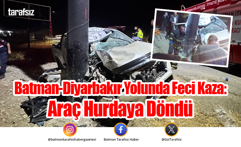 Batman-Diyarbakır Yolunda Feci Kaza: Araç Hurdaya Döndü