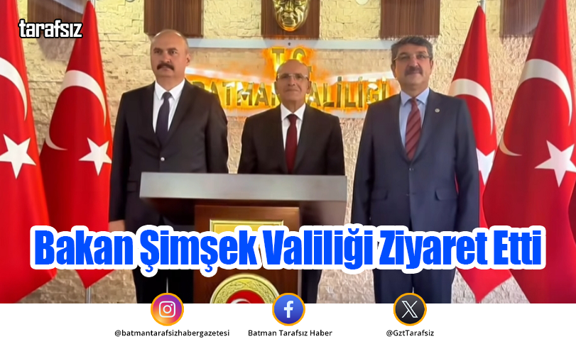 Bakan Şimşek Valiliği Ziyaret Etti