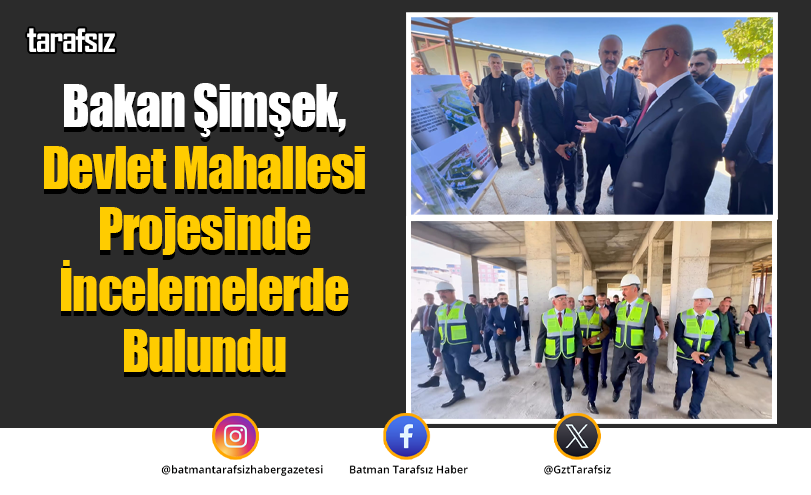 Bakan Şimşek, Devlet Mahallesi Projesinde İncelemelerde Bulundu