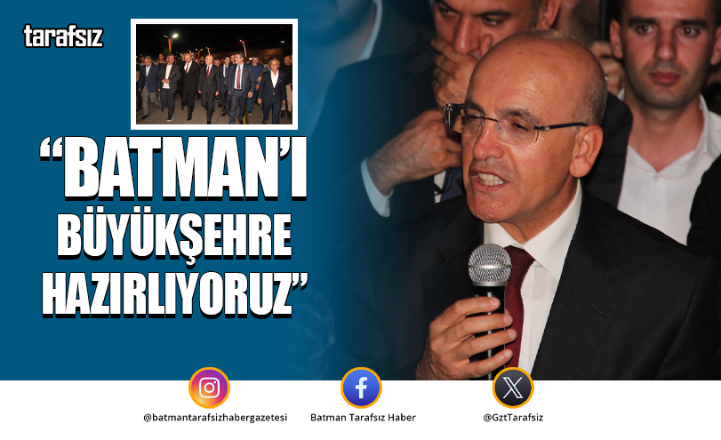 “BATMAN’I BÜYÜKŞEHRE HAZIRLIYORUZ”