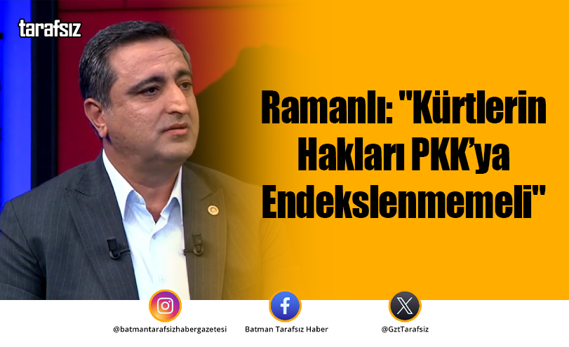 Ramanlı: “Kürtlerin Hakları PKK’ya Endekslenmemeli”