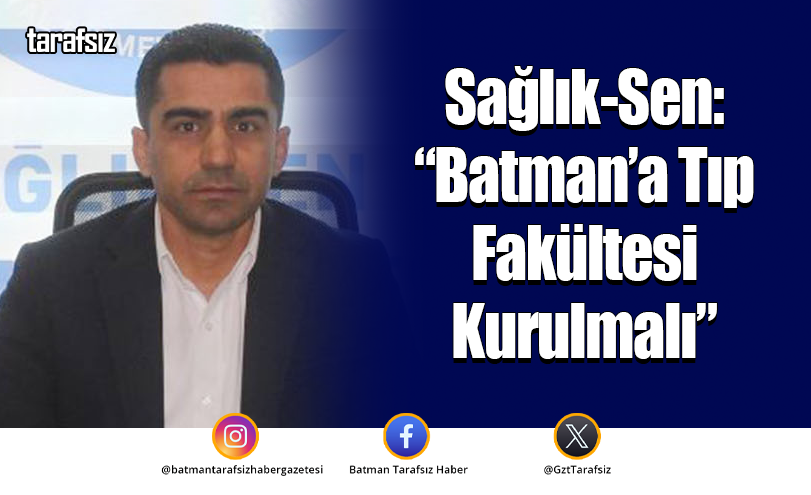 Sağlık-Sen: “Batman’a Tıp Fakültesi Kurulmalı”