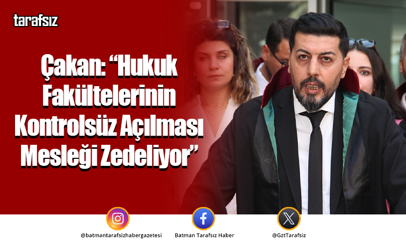 Çakan: “Hukuk Fakültelerinin Kontrolsüz Açılması Mesleği Zedeliyor”
