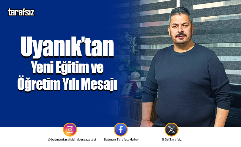 Uyanık’tan Yeni Eğitim ve Öğretim Yılı Mesajı