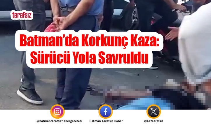 Batman’da Korkunç Kaza: Sürücü Yola Savruldu