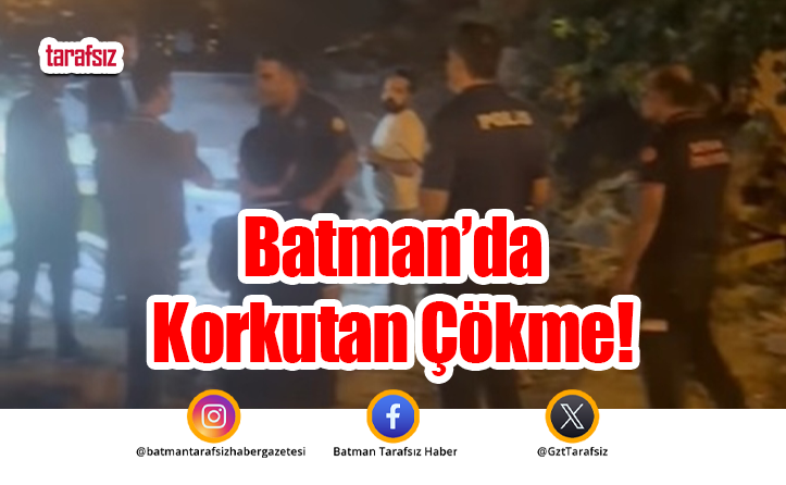 Batman’da Korkutan Çökme!